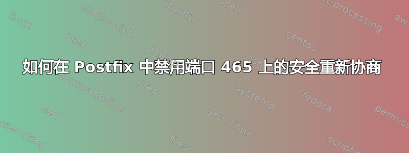 如何在 Postfix 中禁用端口 465 上的安全重新协商