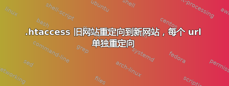 .htaccess 旧网站重定向到新网站，每个 url 单独重定向