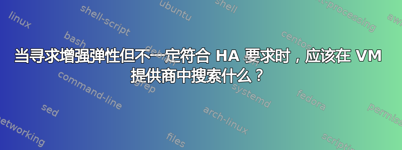 当寻求增强弹性但不一定符合 HA 要求时，应该在 VM 提供商中搜索什么？