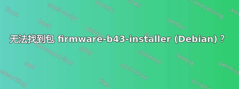 无法找到包 firmware-b43-installer (Debian)？