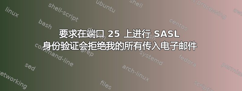 要求在端口 25 上进行 SASL 身份验证会拒绝我的所有传入电子邮件