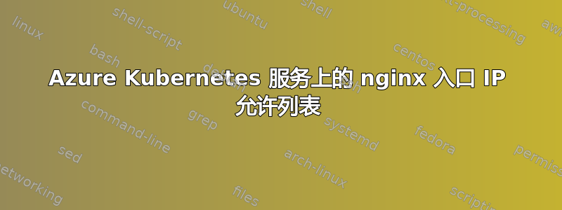 Azure Kubernetes 服务上的 nginx 入口 IP 允许列表