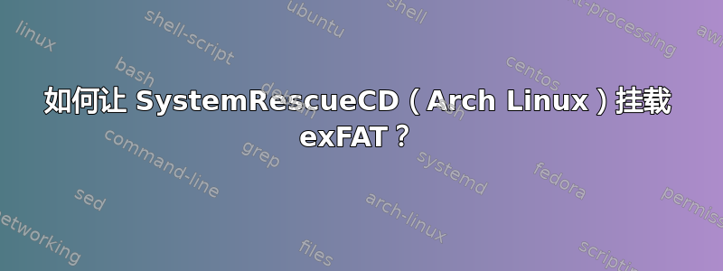 如何让 SystemRescueCD（Arch Linux）挂载 exFAT？