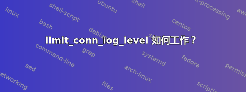 limit_conn_log_level 如何工作？