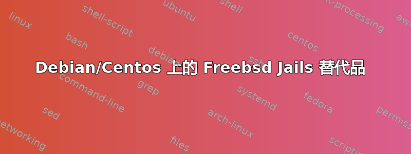 Debian/Centos 上的 Freebsd Jails 替代品 