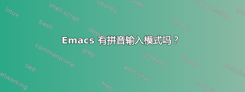 Emacs 有拼音输入模式吗？