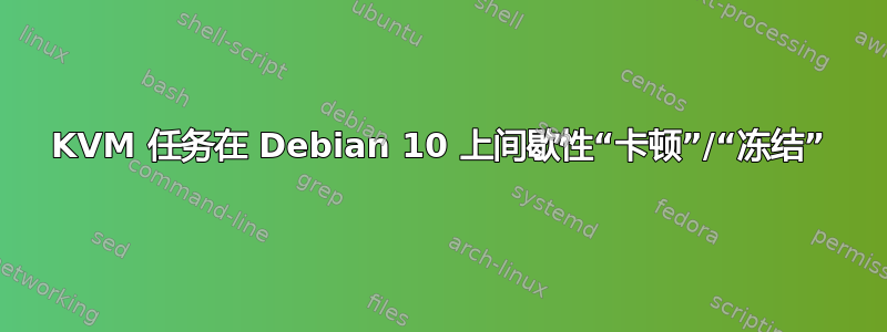 KVM 任务在 Debian 10 上间歇性“卡顿”/“冻结”