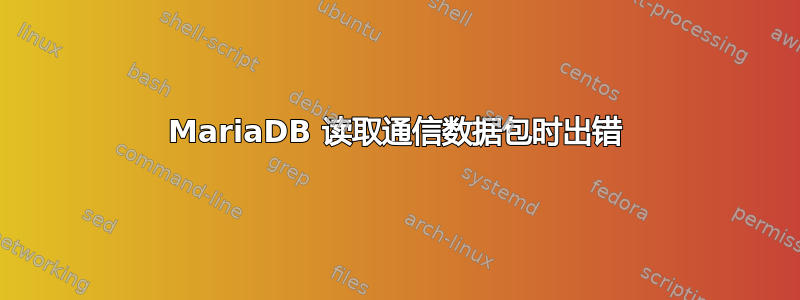 MariaDB 读取通信数据包时出错