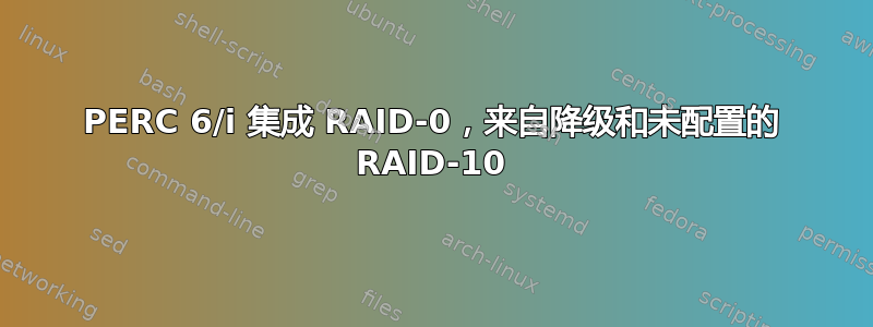 PERC 6/i 集成 RAID-0，来自降级和未配置的 RAID-10