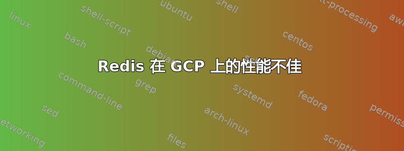 Redis 在 GCP 上的性能不佳