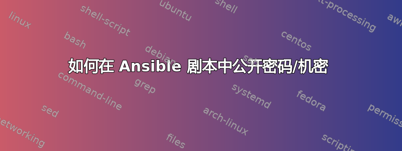 如何在 Ansible 剧本中公开密码/机密