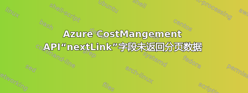 Azure CostMangement API“nextLink”字段未返回分页数据