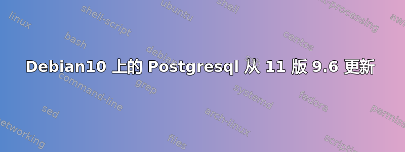 Debian10 上的 Postgresql 从 11 版 9.6 更新