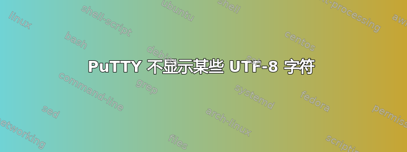 PuTTY 不显示某些 UTF-8 字符