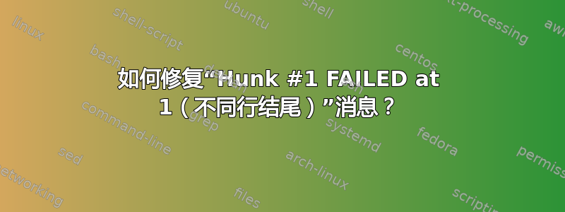 如何修复“Hunk #1 FAILED at 1（不同行结尾）”消息？