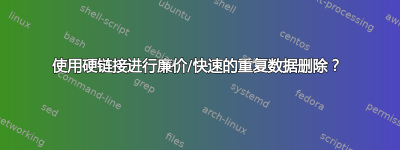 使用硬链接进行廉价/快速的重复数据删除？