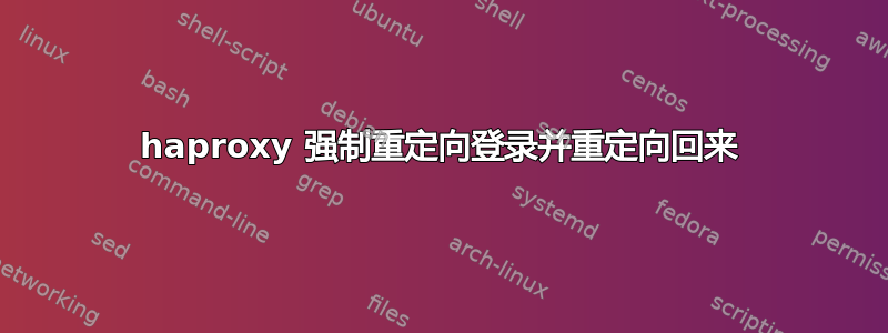 haproxy 强制重定向登录并重定向回来