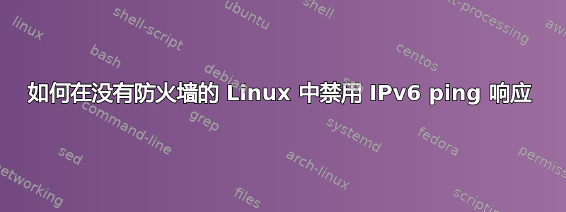 如何在没有防火墙的 Linux 中禁用 IPv6 ping 响应