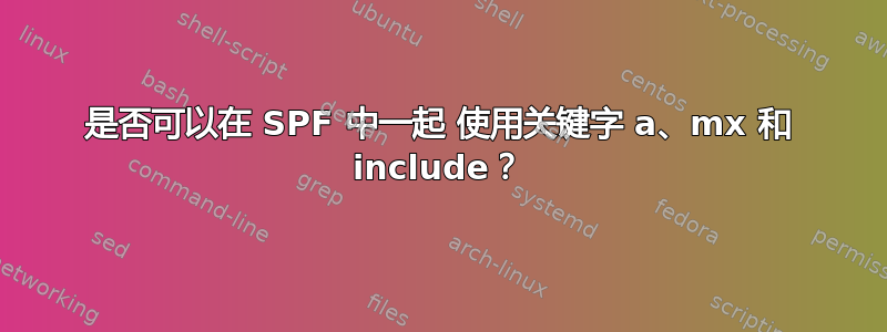 是否可以在 SPF 中一起 使用关键字 a、mx 和 include？