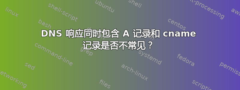 DNS 响应同时包含 A 记录和 cname 记录是否不常见？