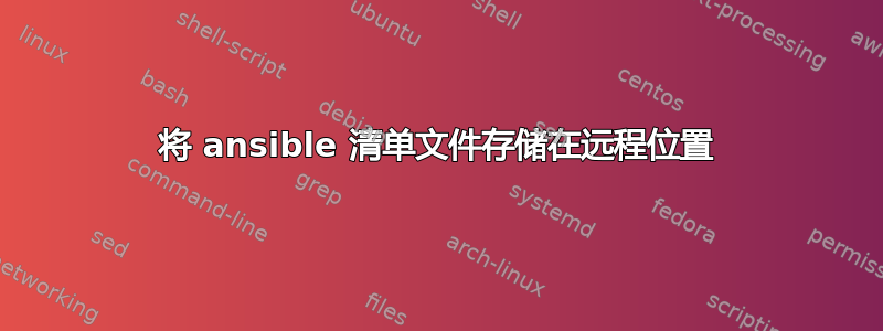 将 ansible 清单文件存储在远程位置