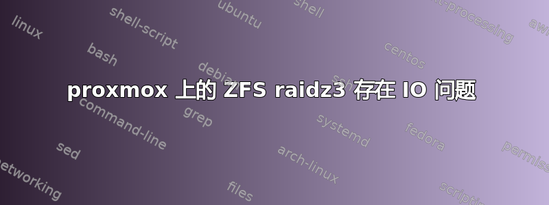 proxmox 上的 ZFS raidz3 存在 IO 问题