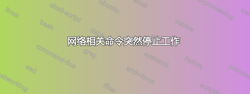 网络相关命令突然停止工作