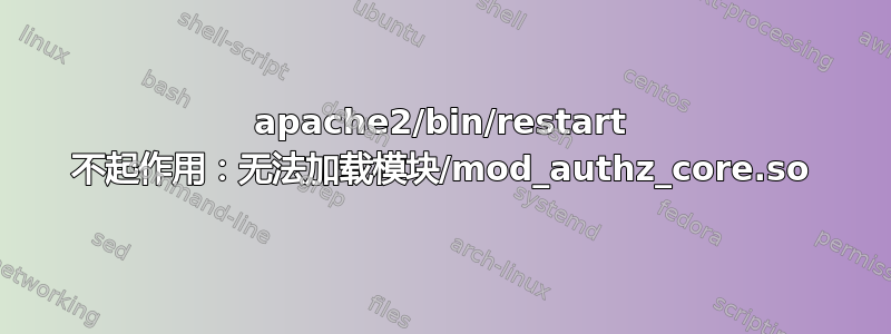 apache2/bin/restart 不起作用：无法加载模块/mod_authz_core.so