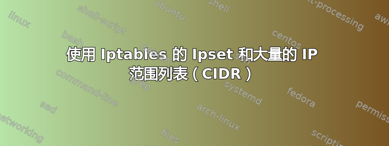 使用 Iptables 的 Ipset 和大量的 IP 范围列表（CIDR）