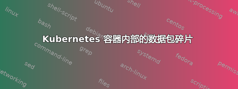 Kubernetes 容器内部的数据包碎片