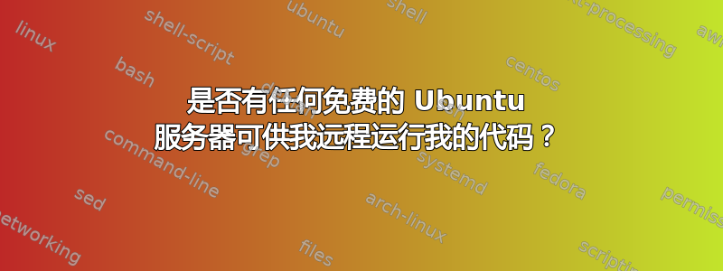 是否有任何免费的 Ubuntu 服务器可供我远程运行我的代码？