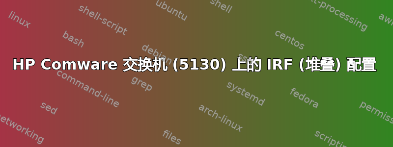 HP Comware 交换机 (5130) 上的 IRF (堆叠) 配置