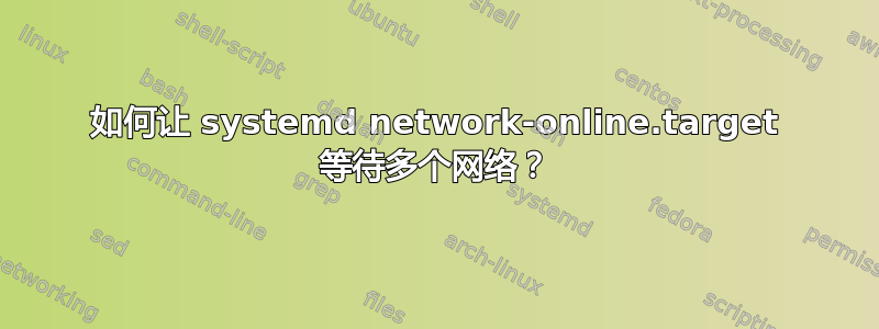 如何让 systemd network-online.target 等待多个网络？