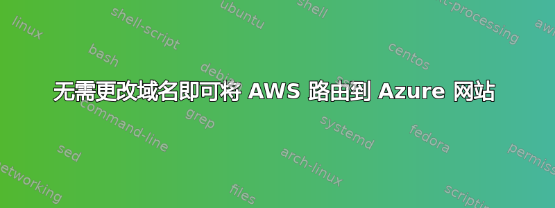 无需更改域名即可将 AWS 路由到 Azure 网站