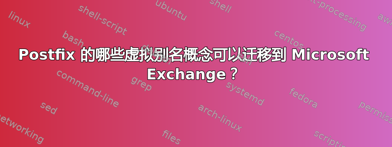 Postfix 的哪些虚拟别名概念可以迁移到 Microsoft Exchange？