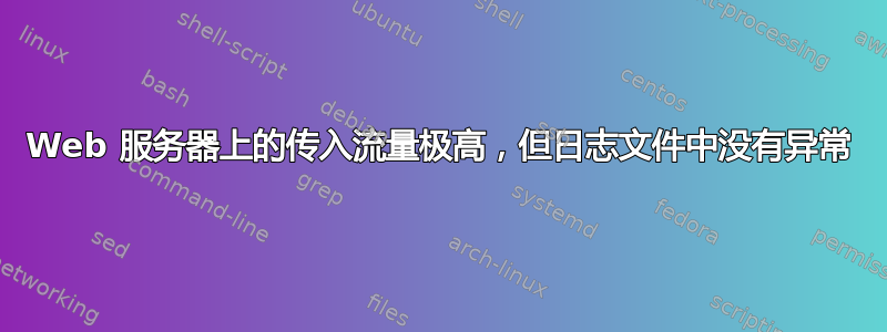 Web 服务器上的传入流量极高，但日志文件中没有异常