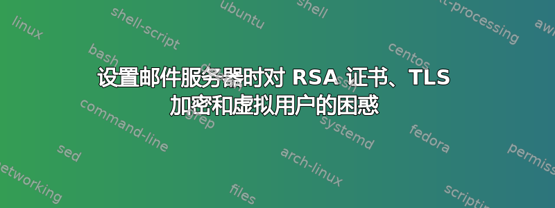 设置邮件服务器时对 RSA 证书、TLS 加密和虚拟用户的困惑