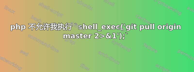 php 不允许我执行 `shell_exec('git pull origin master 2>&1');`