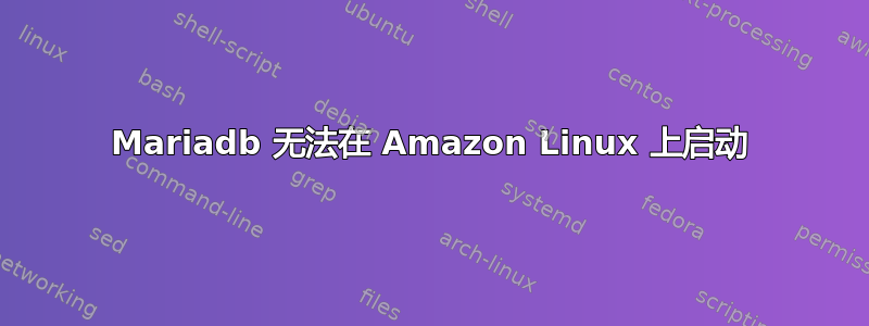 Mariadb 无法在 Amazon Linux 上启动