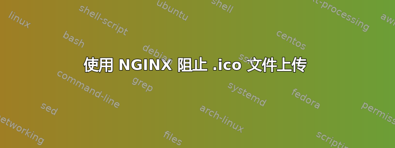 使用 NGINX 阻止 .ico 文件上传