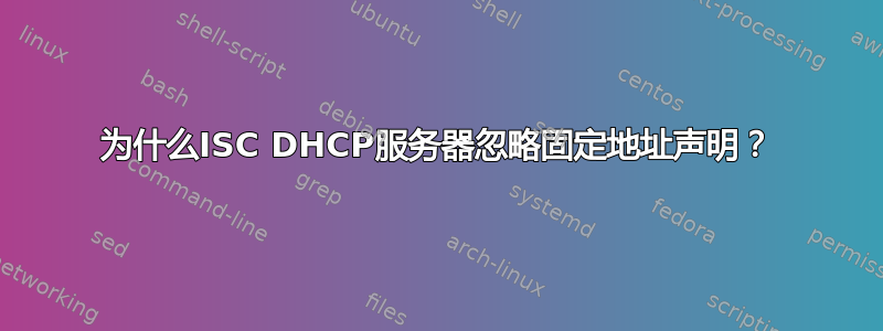 为什么ISC DHCP服务器忽略固定地址声明？