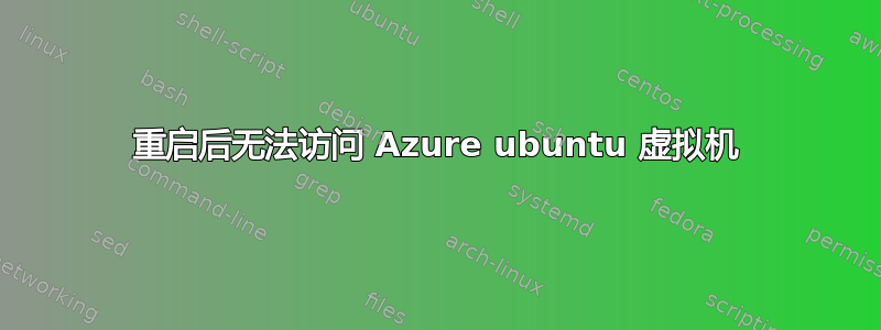 重启后无法访问 Azure ubuntu 虚拟机