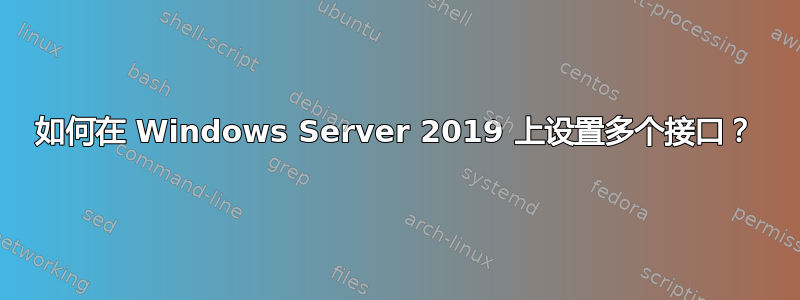 如何在 Windows Server 2019 上设置多个接口？