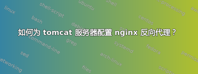 如何为 tomcat 服务器配置 nginx 反向代理？