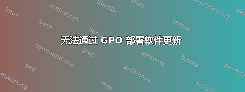 无法通过 GPO 部署软件更新