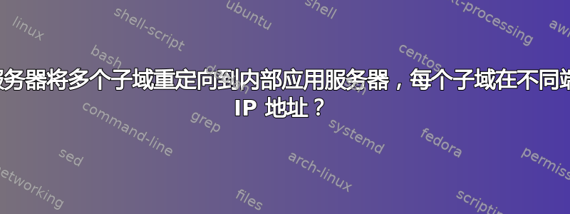 如何通过网关服务器将多个子域重定向到内部应用服务器，每个子域在不同端口上使用单个 IP 地址？