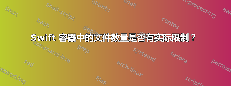 Swift 容器中的文件数量是否有实际限制？