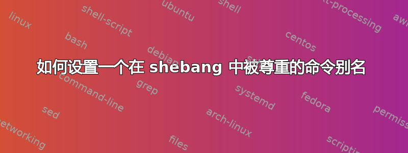 如何设置一个在 shebang 中被尊重的命令别名