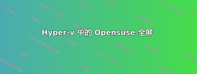 Hyper-v 中的 Opensuse 全屏