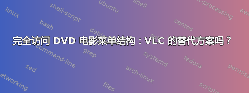 完全访问 DVD 电影菜单结构：VLC 的替代方案吗？